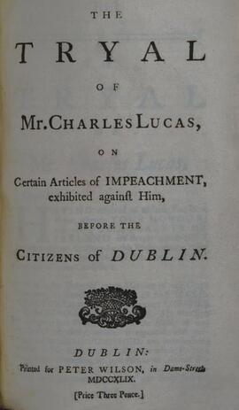 The tryal of Mr. Charles Lucas / on certain articles of impeachment, exhibited against him, before the citizens of Dublin