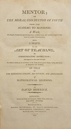 Mentor, Or, The Moral Conductor of Youth: From the Academy to Manhood ... Being a Sequel to the Art of Teaching ... to which is Added ... an Essay on the Extensive Utility, Advantages and Amusement of Mathematical Learning