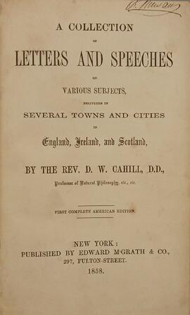 A collection of letters and speeches on various subjects, delivered in several towns and cities in England, Ireland, and Scotland / by the Rev. D.W. Cahill