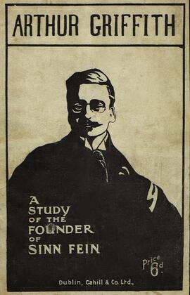 Arthur Griffith / a study of the founder of Sinn Féin